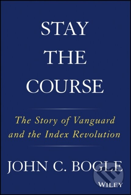 Stay the Course (The Story of Vanguard and the Index Revolution) - kniha z kategorie Financie