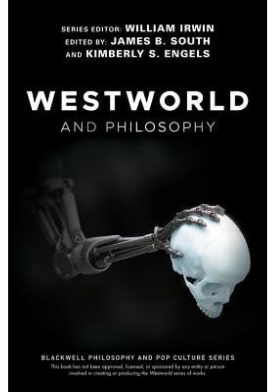 Westworld and Philosophy, If You Go Looking for the Truth, Get the Whole Thing John Wiley and Sons Ltd