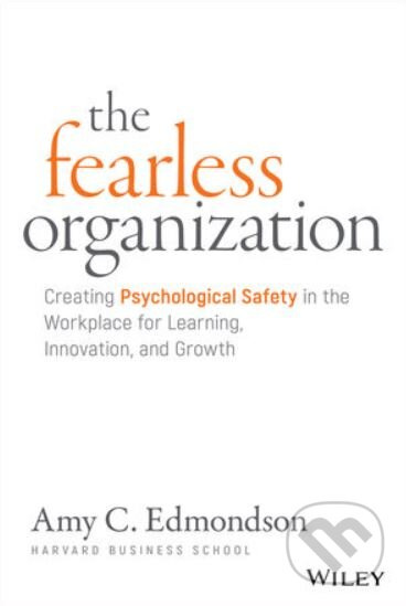 The Fearless Organization (Creating Psychological Safety in the Workplace for Learning, Innovation, and Growth) - kniha z kategorie Management