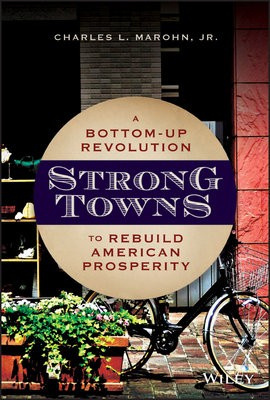 Strong Towns, A Bottom-Up Revolution to Rebuild American Prosperity John Wiley & Sons Inc