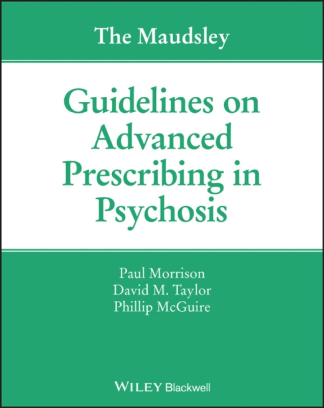The Maudsley Guidelines on Advanced Prescribing in Psychosis - David M.  Taylor, Phillip McGuire, Paul Morrison