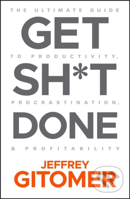 Get Sh*t Done (The Ultimate Guide to Productivity, Procrastination, and Profitability) - kniha z kategorie Biznis a manažment