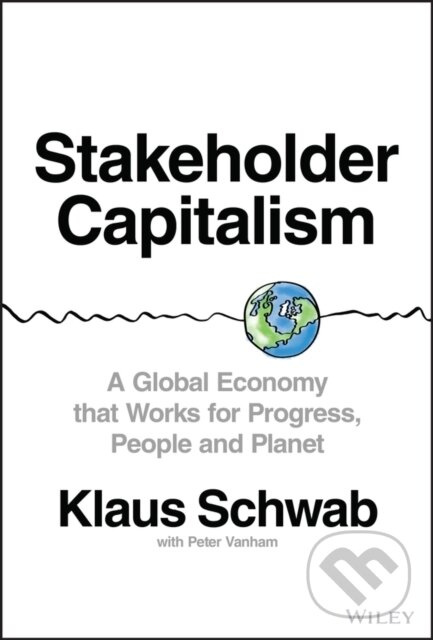 Stakeholder Capitalism (A Global Economy that Works for Progress, People and Planet)