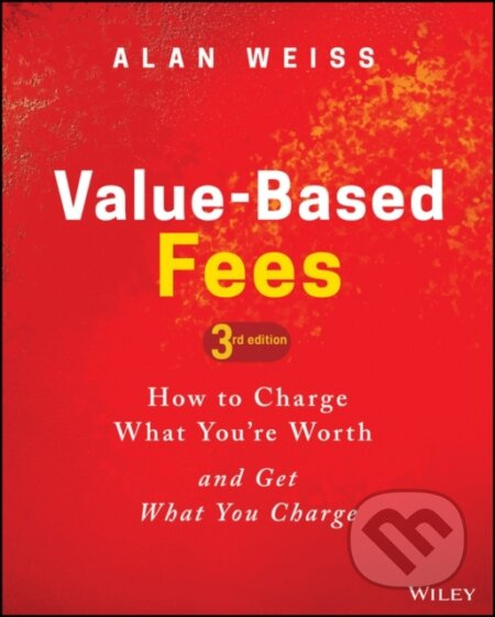 Value-Based Fees (How to Charge What You're Worth and Get What You Charge) - kniha z kategorie Byznys a management