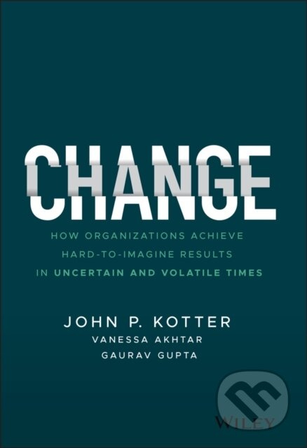 Change (How Organizations Achieve Hard-to-Imagine Results in Uncertain and Volatile Times) - kniha z kategorie Byznys a management
