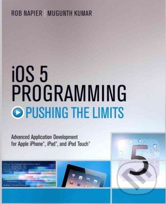 iOS 5 Programming Pushing the Limits (Developing Extraordinary Mobile Apps for Apple iPhone, iPad, and iPod Touch) - kniha z kategorie Odborné a…
