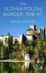 The Slovak–Polish Border, 1918-47 - Marcel Jesenský - kniha z kategorie Odborné a naučné