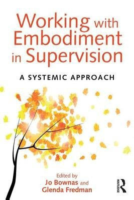 Working with Embodiment in Supervision, A systemic approach Taylor & Francis Ltd