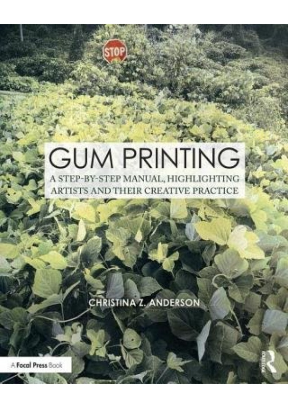 Gum Printing, A Step-by-Step Manual, Highlighting Artists and Their Creative Practice Taylor & Francis Ltd