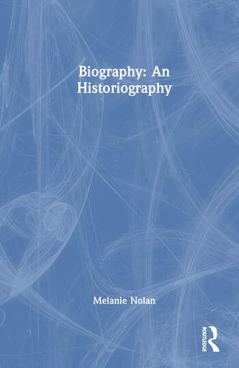 Biography: An Historiography Taylor & Francis Ltd