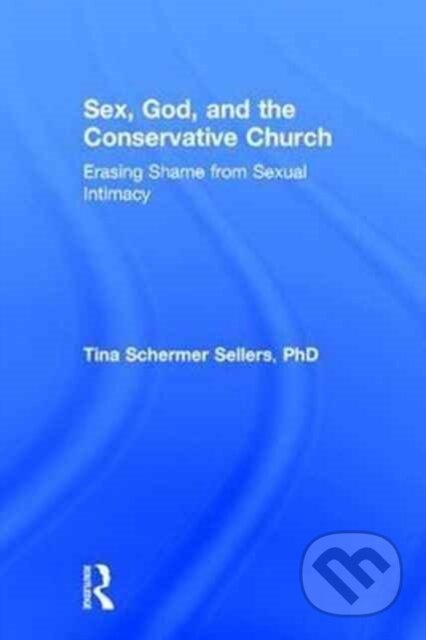 Sex, God, and the Conservative Church (Erasing Shame from Sexual Intimacy) - kniha z kategorie Humanitní a společenské vědy