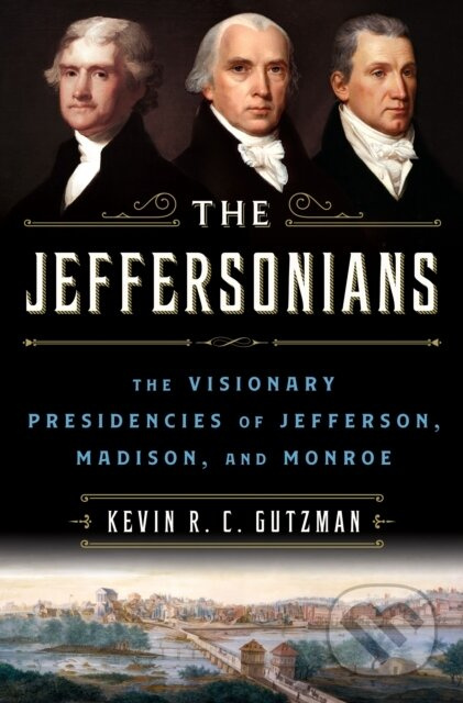 The Jeffersonians (The Visionary Presidencies of Jefferson, Madison, and Monroe) - kniha z kategorie Životopisy, reportáže a myšlenky