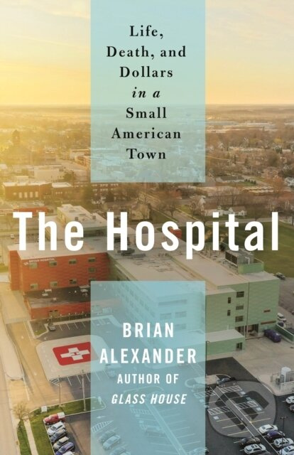 The Hospital (Life, Death, and Dollars in a Small American Town)