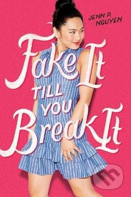 Fake It Till You Break It - Jenn P. Nguyen - kniha z kategorie Beletrie pro děti