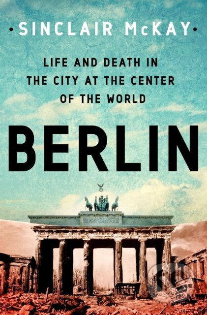 Berlin: Life and Death in the City at the Center of the World - kniha z kategorie Historie