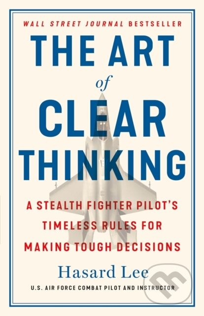 The Art of Clear Thinking (A Stealth Fighter Pilot's Timeless Rules for Making Tough Decisions) - kniha z kategorie Byznys a management