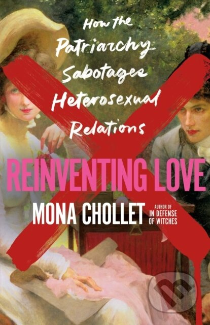 Reinventing Love (How the Patriarchy Sabotages Heterosexual Relations) - kniha z kategorie Humanitní a společenské vědy