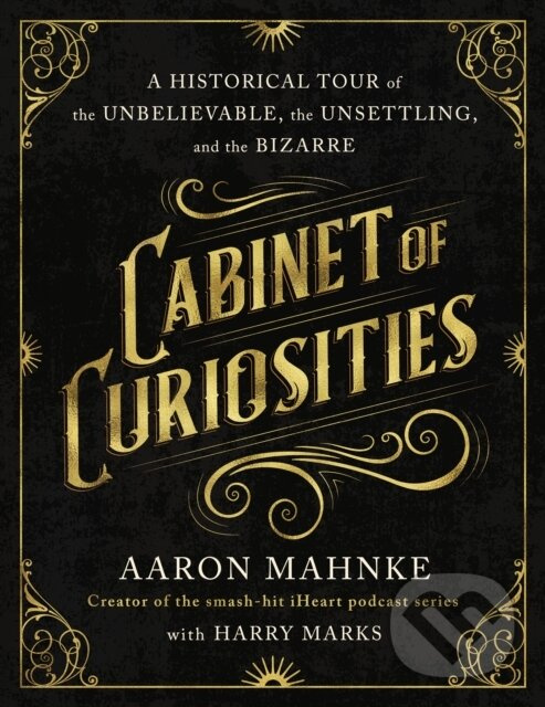 Cabinet of Curiosities (A Historical Tour of the Unbelievable, the Unsettling, and the Bizarre) - kniha z kategorie História