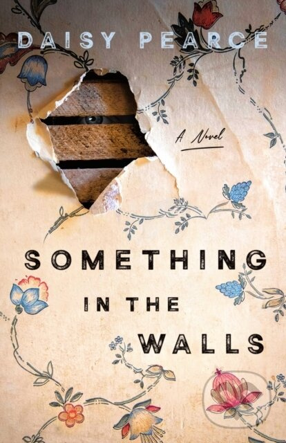 Something in the Walls (A Novel) - Daisy Pearce