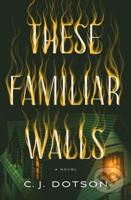These Familiar Walls (A Novel) - C. J. Dotson
