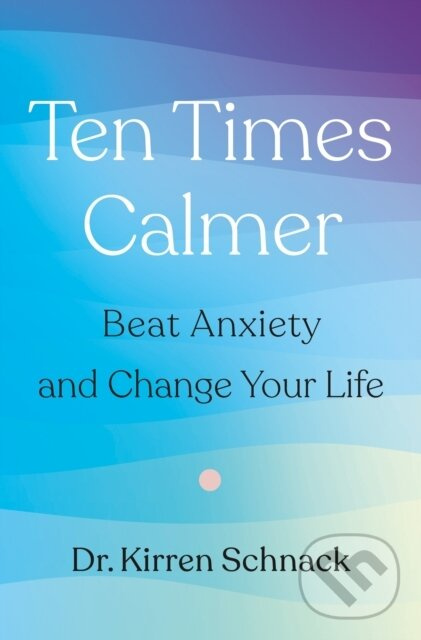 Ten Times Calmer (Beat Anxiety and Change Your Life)