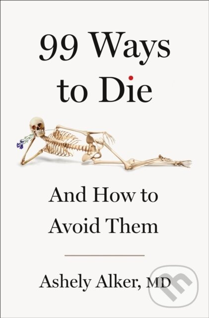 99 Ways to Die (And How to Avoid Them) - M.D. Ashely Alker