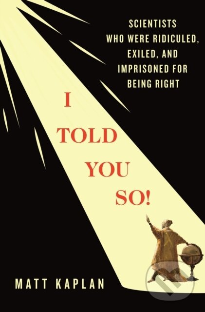 I Told You So! (Scientists Who Were Ridiculed, Exiled, and Imprisoned for Being Right) - kniha z kategorie Matematika