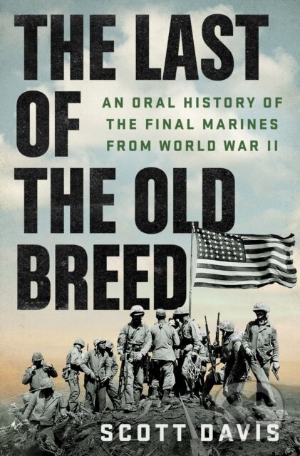 Last of the Old Breed (An Oral History of the Final Marines from World War II)