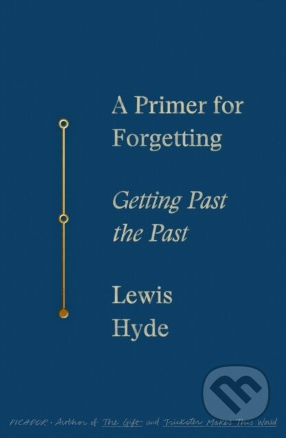 A Primer for Forgetting (Getting Past the Past) - Lewis Hyde - kniha z kategorie Životopisy, reportáže a myšlenky