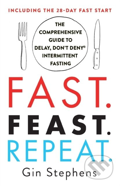 Fast. Feast. Repeat. (The Comprehensive Guide to Delay, Don't Deny Intermittent Fasting--Including the 28-Day Fast Start) - kniha z kategorie Zdraví…
