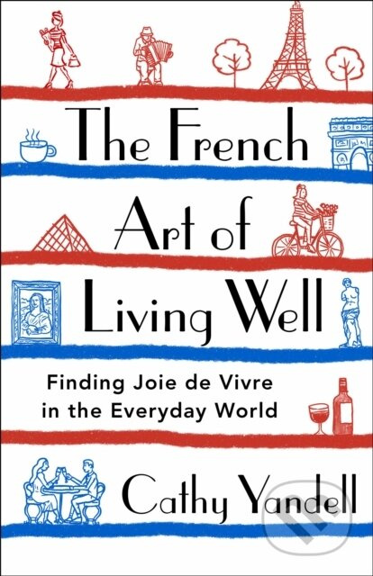 The French Art of Living Well (Finding Joie de Vivre in the Everyday World) - kniha z kategorie Humanitní a společenské vědy