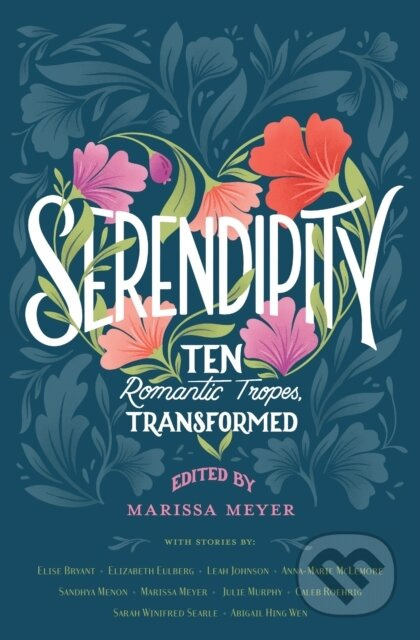 Serendipity (Ten Romantic Tropes, Transformed) - Abigail Hing Wen, Marissa Meyer, Sarah Winifred Searle, Sandhya Menon, Marissa Meyer, Leah Johnson,…