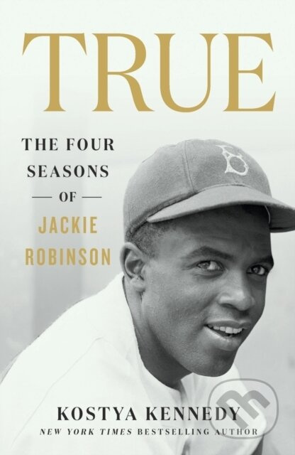 True: The Four Seasons of Jackie Robinson - Kostya Kennedy - kniha z kategorie Životopisy, reportáže a myšlenky