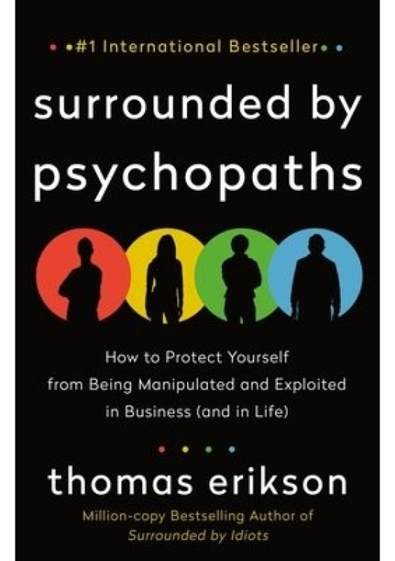 Surrounded by Psychopaths, How to Protect Yourself from Being Manipulated and Exploited in Business (and in Life) [The Surrounded by Idiots Series] St. Martin's Publishing Group
