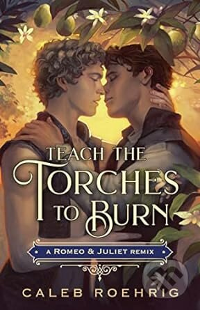 Teach the Torches to Burn: A Romeo & Juliet Remix - Caleb Roehrig - kniha z kategorie Beletrie