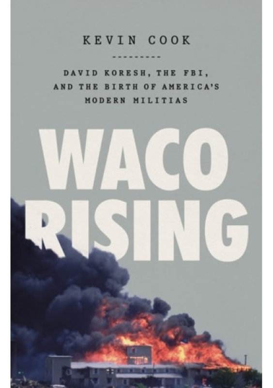 Waco Rising, David Koresh, the FBI, and the Birth of Americas Modern Militias Henry Holt and Co.