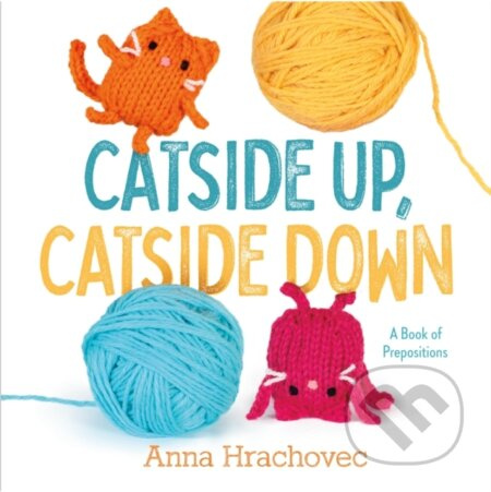 Catside Up, Catside Down (A Book of Prepositions) - Anna Hrachovec - kniha z kategorie Pro děti