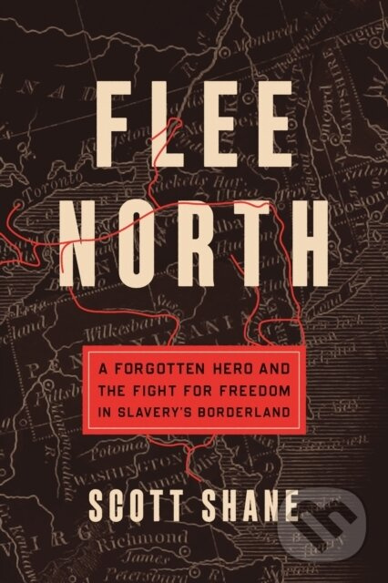 Flee North (A Forgotten Hero and the Fight for Freedom in Slavery's Borderland)