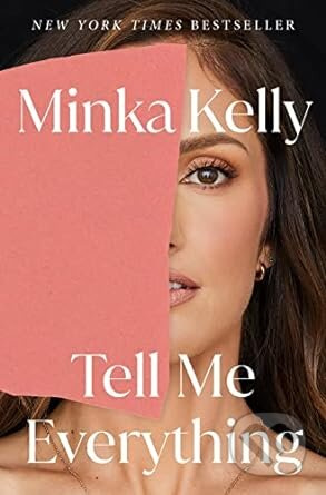 Tell Me Everything (A Memoir) - Minka Kelly - kniha z kategorie Autobiografie