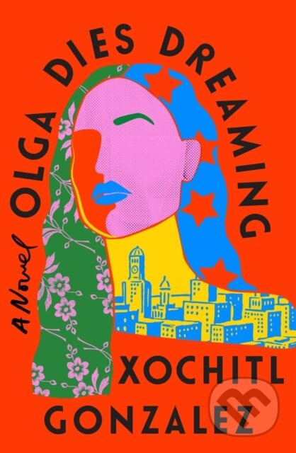 Olga Dies Dreaming (A Novel) - Xochitl Gonzalez