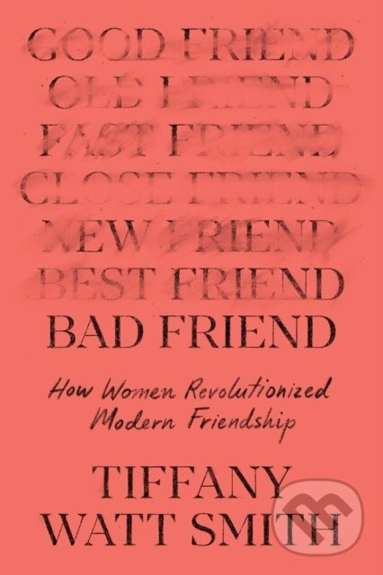 Bad Friend (How Women Revolutionized Modern Friendship) - kniha z kategorie História