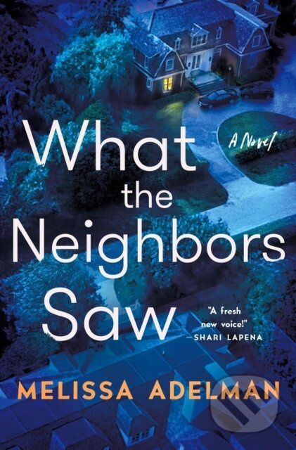 What the Neighbors Saw (A Novel) - Melissa Adelman - kniha z kategorie Thrillery