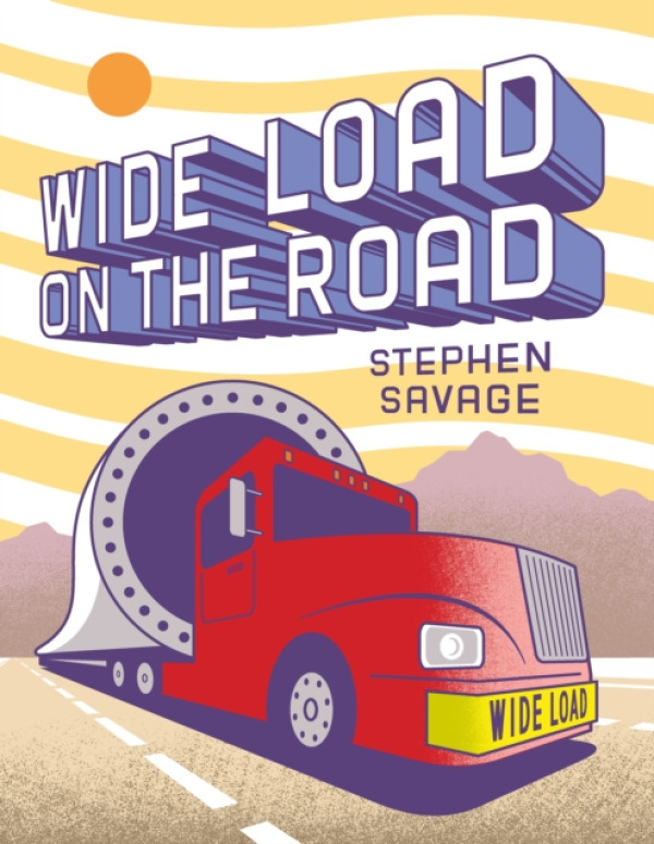 Roaring Brook Press Wide Load on the Road - Savage, Stephen