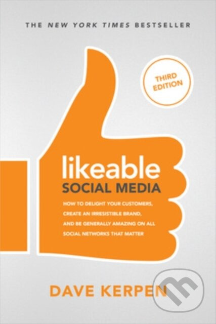 Likeable Social Media, Third Edition: How To Delight Your Customers, Create an Irresistible Brand, & Be Generally Amazing On All Social Networks That…