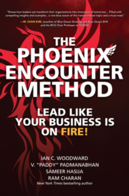 The Phoenix Encounter Method: Lead Like Your Business Is on Fire! - Ram Charan, Ian Woodward, V. "Paddy" Padmanabhan, Sameer Hasija