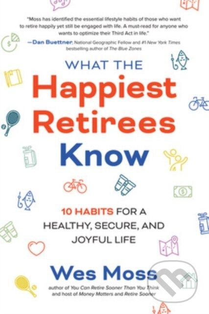 What the Happiest Retirees Know: 10 Habits for a Healthy, Secure, and Joyful Life - kniha z kategorie Medicína