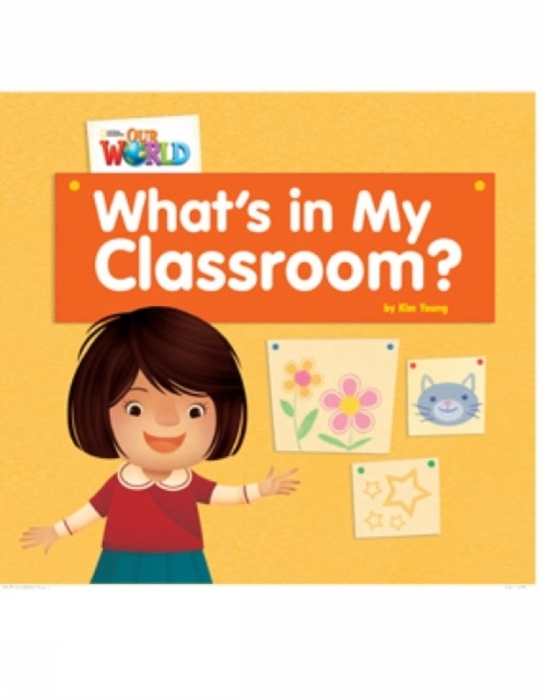 Our World 1 Reader What´s in My Classroom? National Geographic learning