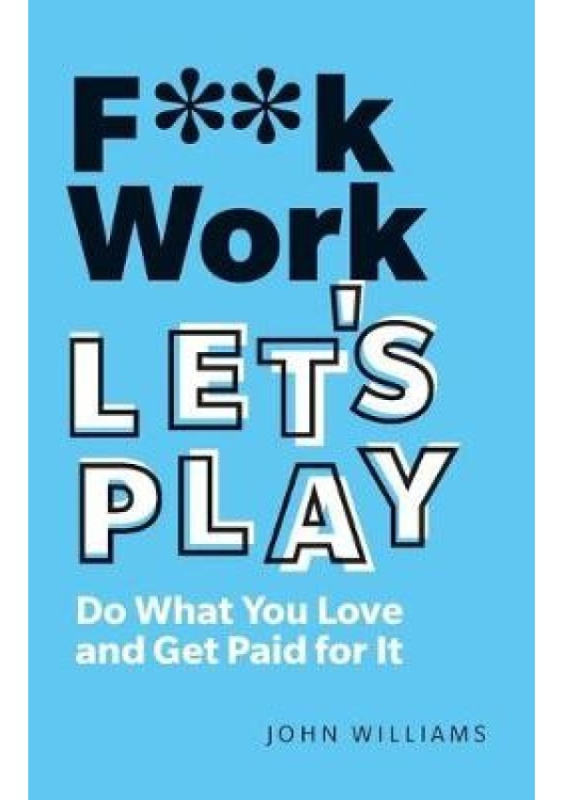 F**k Work, Lets Play, Do What You Love and Get Paid for It Pearson Education Limited