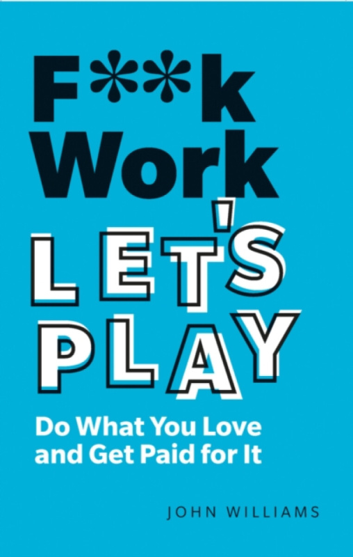 F**k Work, Lets Play, Do What You Love and Get Paid for It Pearson Education Limited