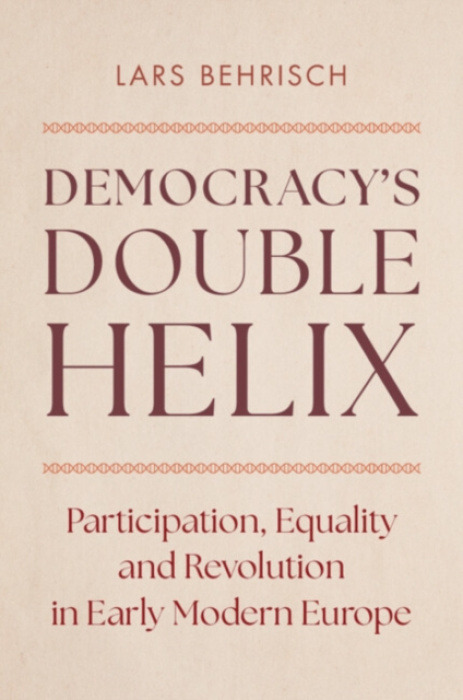 Cambridge University Press Democracy's Double Helix - Behrisch, Lars (Universiteit Utrecht, The Netherlands)
